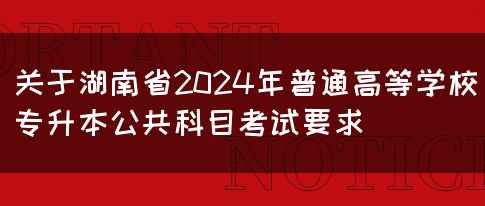 关于湖南省2024年普通高等学校专升本公共科目考试要求(图1)