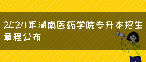 2024年湖南医药学院专升本招生章程公布