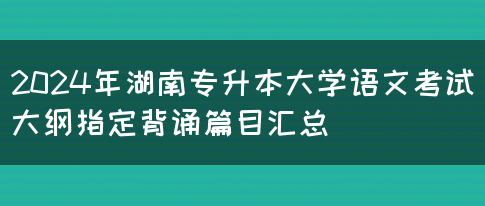 2024年湖南专升本大学语文考试大纲指定背诵篇目汇总(图1)