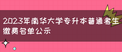 2023年南华大学专升本普通考生缴费名单公示