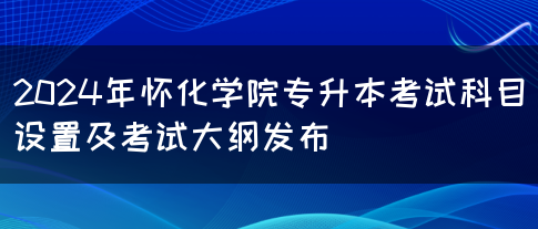 2024年怀化学院专升本考试科目设置及考试大纲发布(图1)