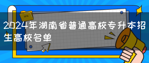 2024年湖南省普通高校专升本招生高校名单