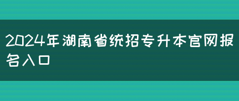 2024年湖南省统招专升本官网报名入口
