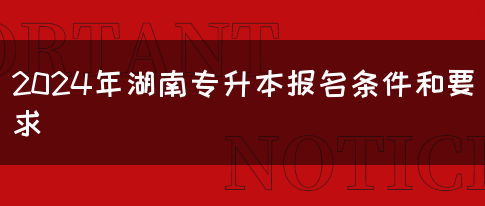 2024年湖南专升本报名条件和要求