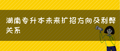 湖南专升本未来扩招方向及利弊关系