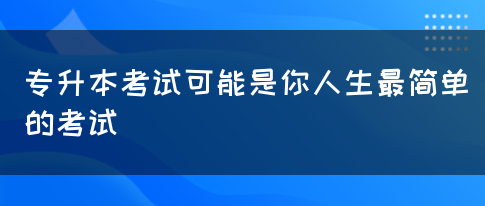 专升本考试可能是你人生最简单的考试