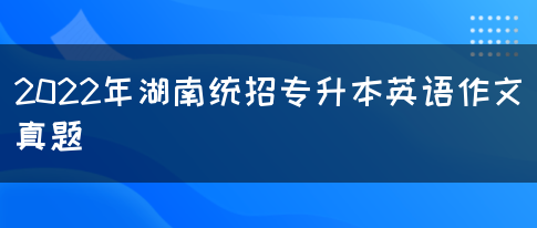 2022年湖南统招专升本英语作文真题(图1)