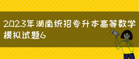 2023年湖南统招专升本高等数学模拟试题6