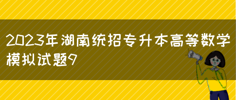 2023年湖南统招专升本高等数学模拟试题9