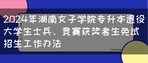 2024年湖南女子学院专升本退役大学生士兵、竞赛获奖考生免试招生工作办法