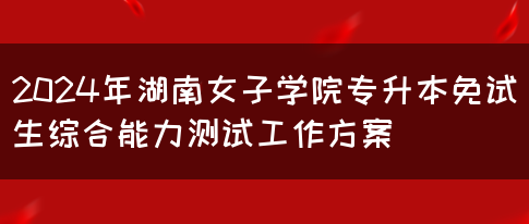 2024年湖南女子学院专升本免试生综合能力测试工作方案(图1)