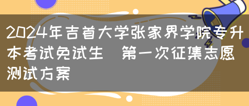 2024年吉首大学张家界学院专升本考试免试生(第一次征集志愿)测试方案