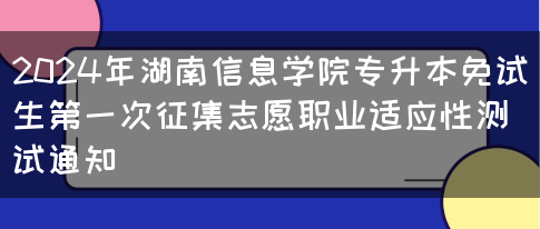 2024年湖南信息学院专升本免试生第一次征集志愿职业适应性测试通知