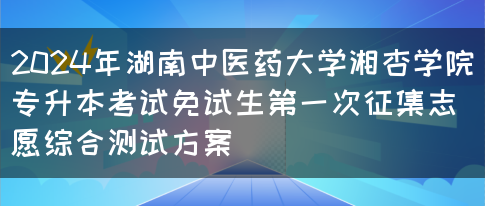 2024年湖南中医药大学湘杏学院专升本考试免试生第一次征集志愿综合测试方案