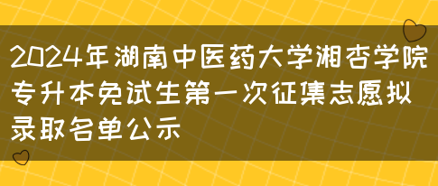 2024年湖南中医药大学湘杏学院专升本免试生第一次征集志愿拟录取名单公示