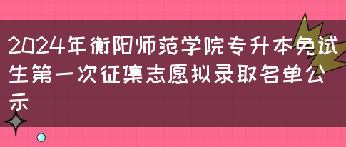 2024年衡阳师范学院专升本免试生第一次征集志愿拟录取名单公示(图1)