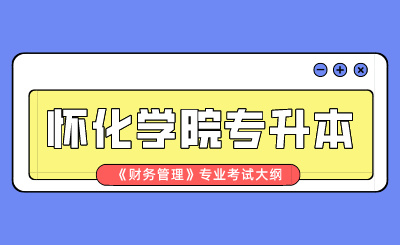 2024年怀化学院专升本《财务管理》专业考试大纲